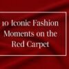 Iconic Fashion Moments
